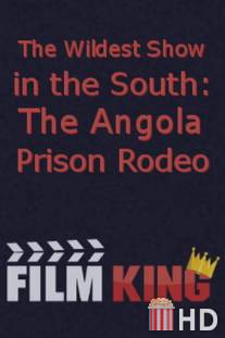 Дичайшее шоу на Юге: Тюремное родео в Анголе / Wildest Show in the South: The Angola Prison Rodeo, The