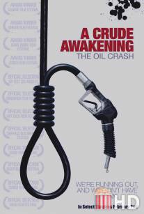 Жестокое пробуждение: Нефтяной крах / A Crude Awakening: The Oil Crash